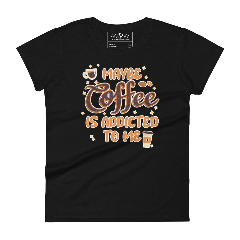 Maybe Coffee is Addicted to Me Women’s Motivational Black T-Shirt