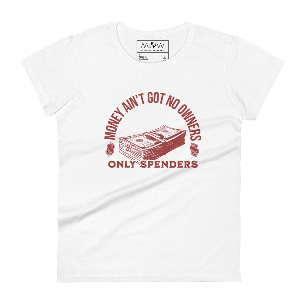 Money Ain’t Got No Owners, Only Spenders Women’s Motivational White T-Shirt