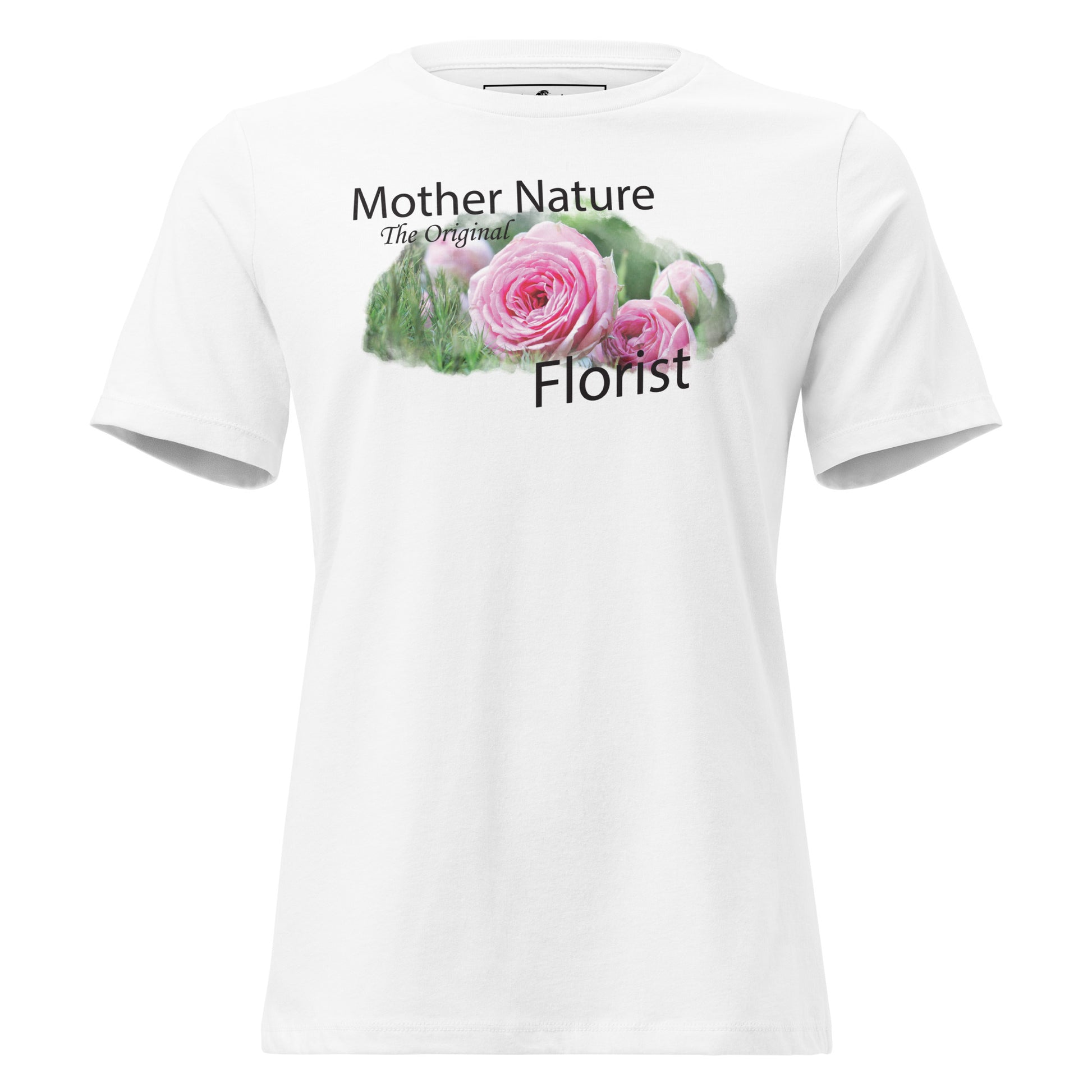 Mother Nature Original Florist Rose White Motivational Women’s T-Shirt