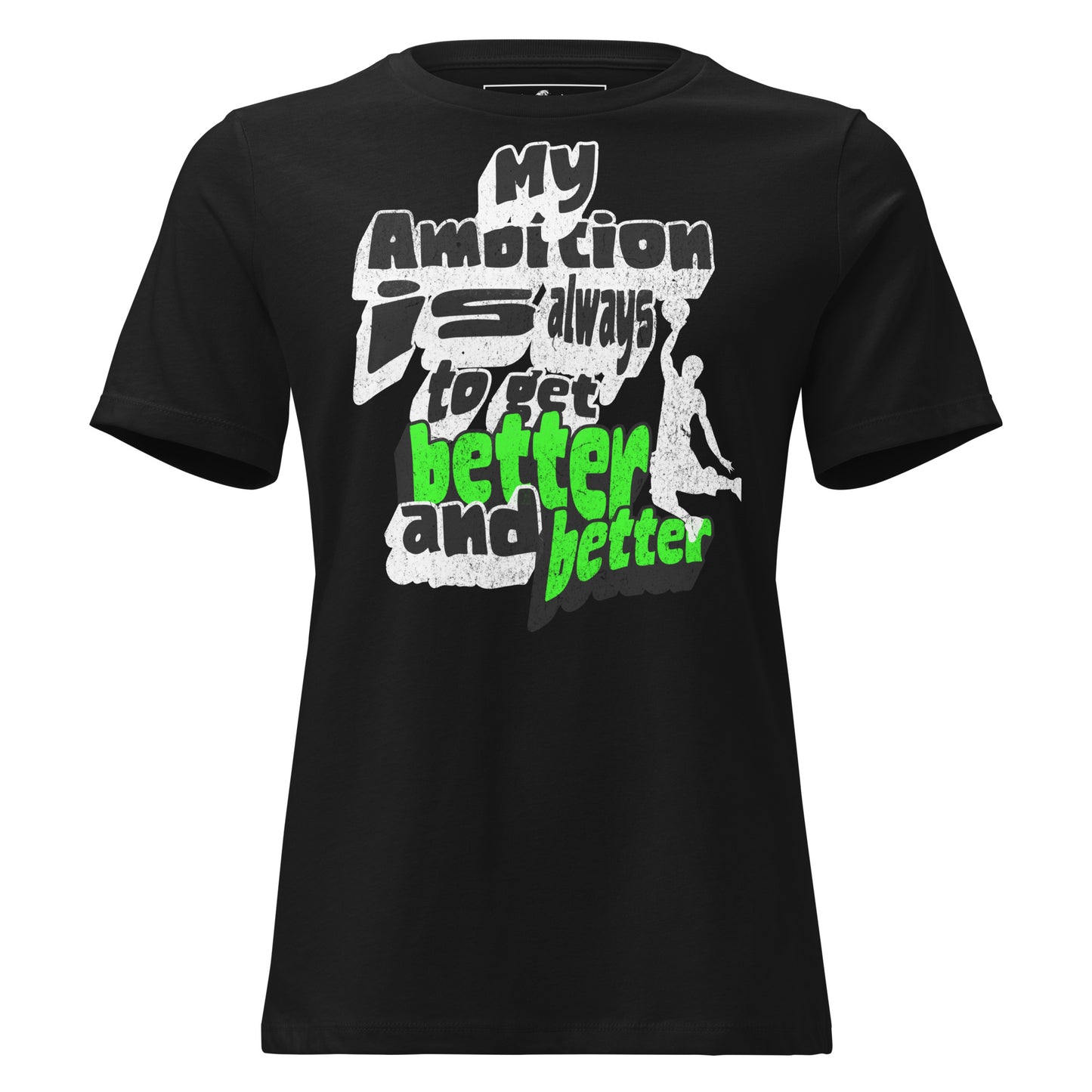 "My Ambition Is Always To Get Better And Better” Black Motivational Women’s T-Shirt