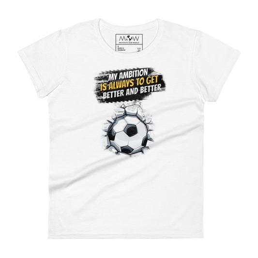 "My Ambition Is Always to Get Better and Better" Soccer Women’s Motivational White T-Shirt