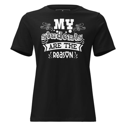 My Students Are the Reason Black Motivational Women’s T-Shirt