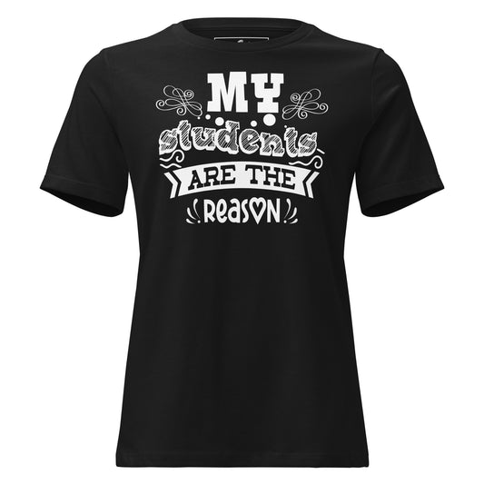 My Students Are the Reason Black Motivational Women’s T-Shirt