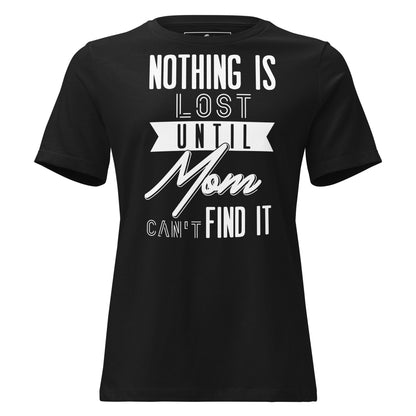 Nothing Is Lost 'Til Mom Can’t Find It Black Motivational Women’s T-Shirt