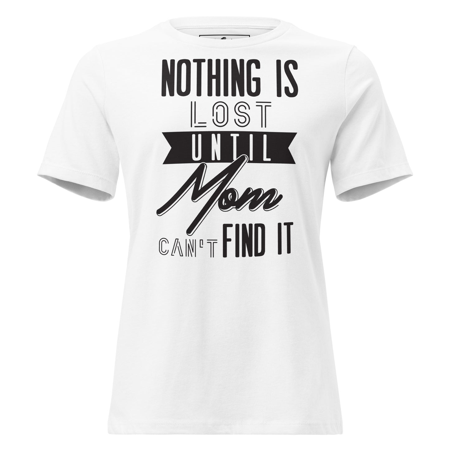 Nothing Is Lost 'Til Mom Can’t Find It White Motivational Women’s T-Shirt