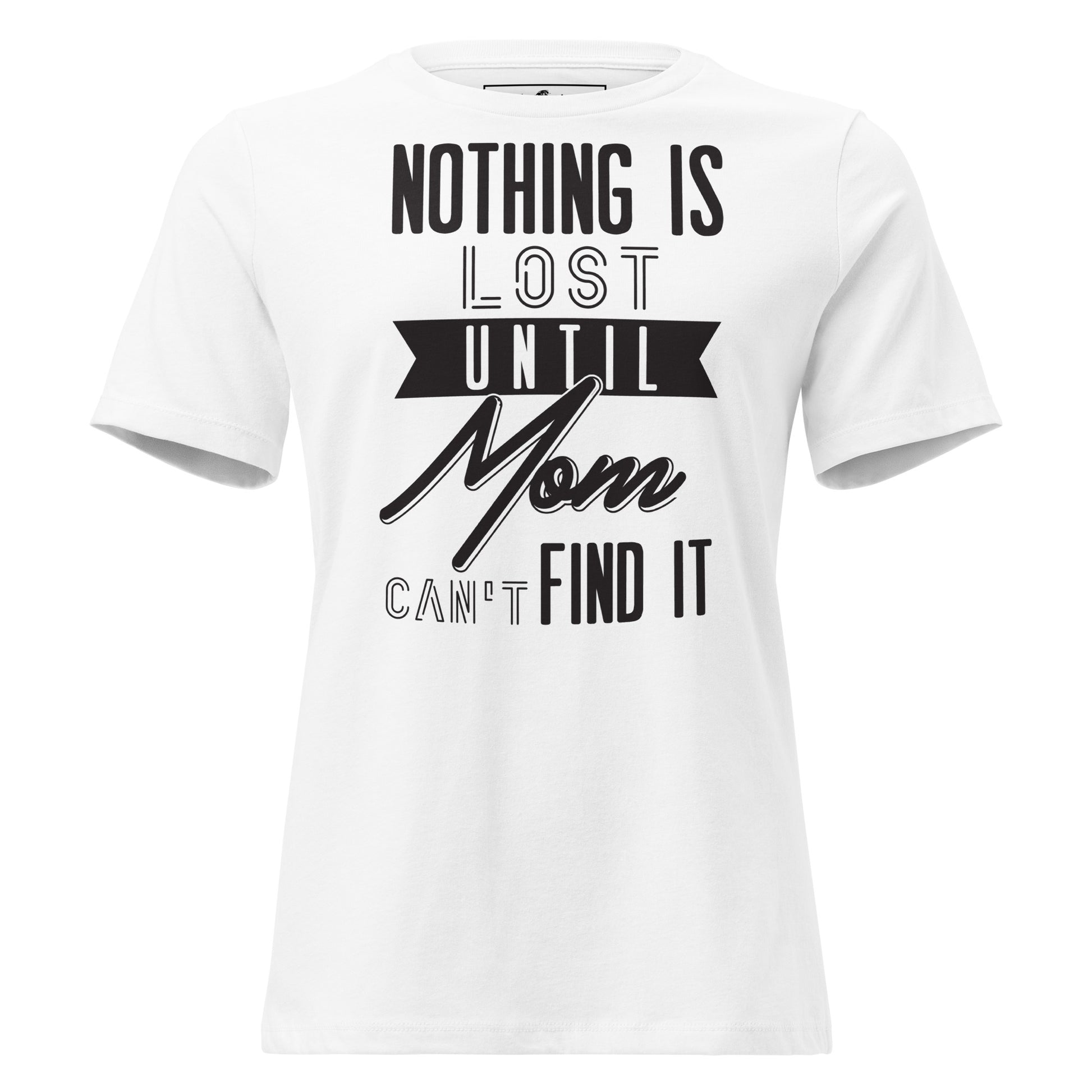 Nothing Is Lost 'Til Mom Can’t Find It White Motivational Women’s T-Shirt