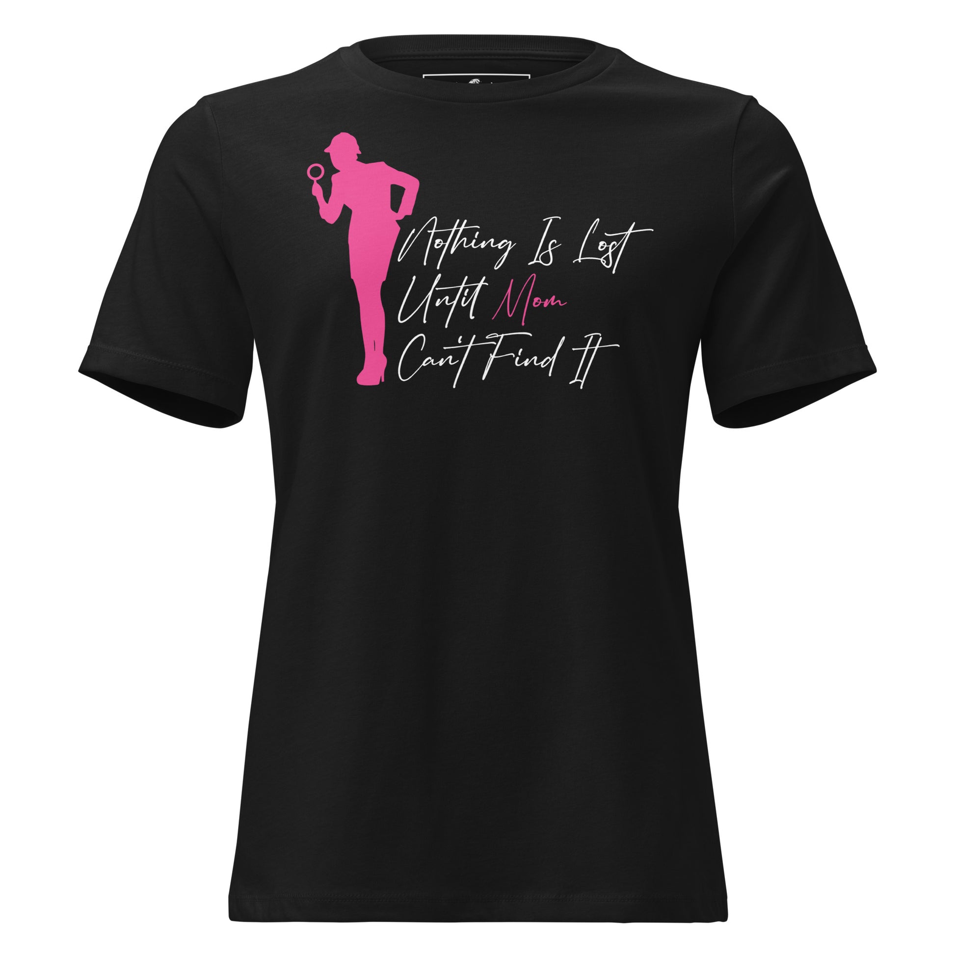 Nothing Is Lost Until Mom Can't Find It Black Motivational Women’s T-Shirt