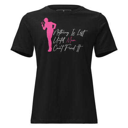 Nothing Is Lost Until Mom Can't Find It Black Motivational Women’s T-Shirt