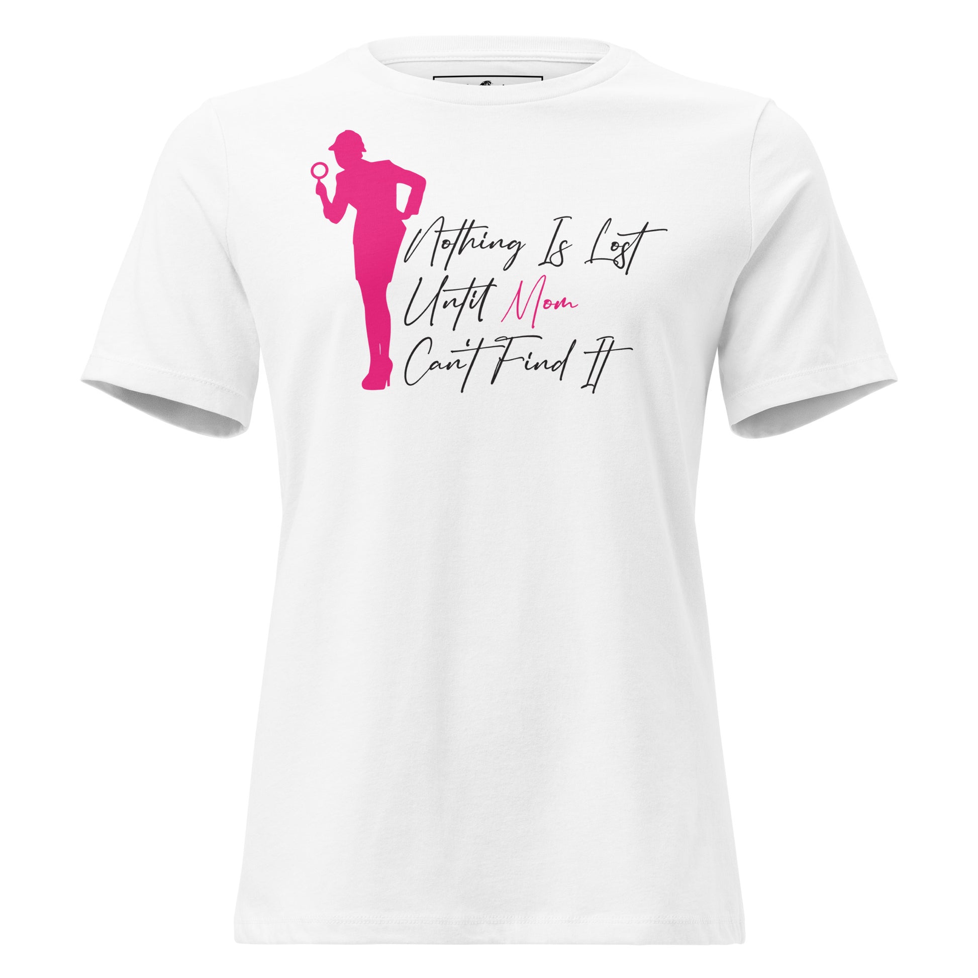 Nothing Is Lost Until Mom Can't Find It White Motivational Women’s T-Shirt