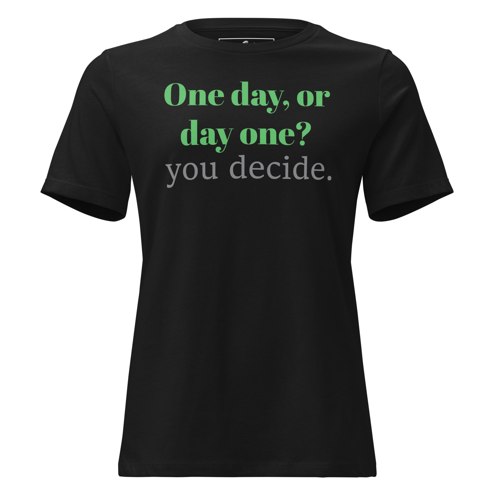 One Day or Day One Black Motivational Women’s T-Shirt