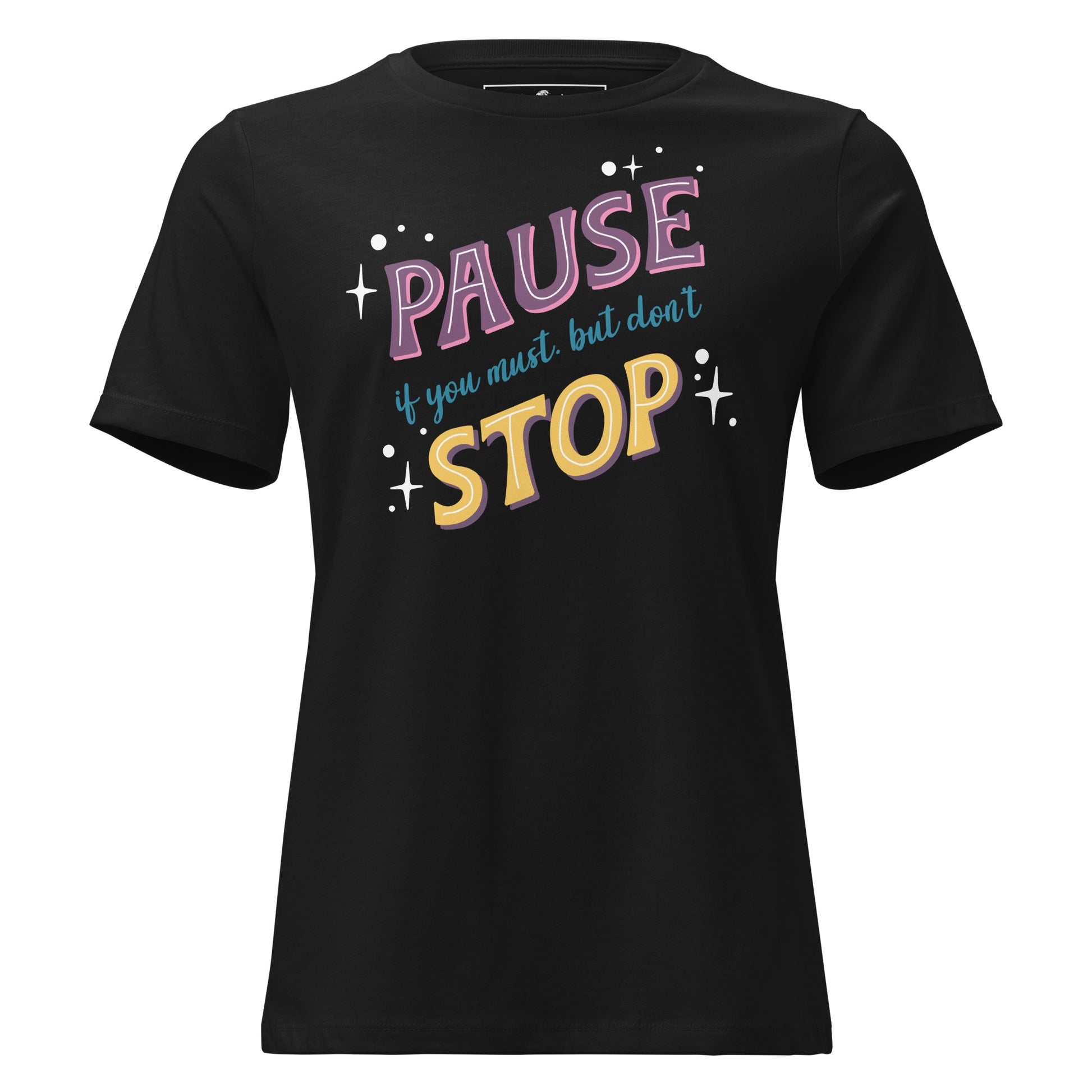 Pause if You Must, But Don’t Stop Black Motivational Women’s T-Shirt