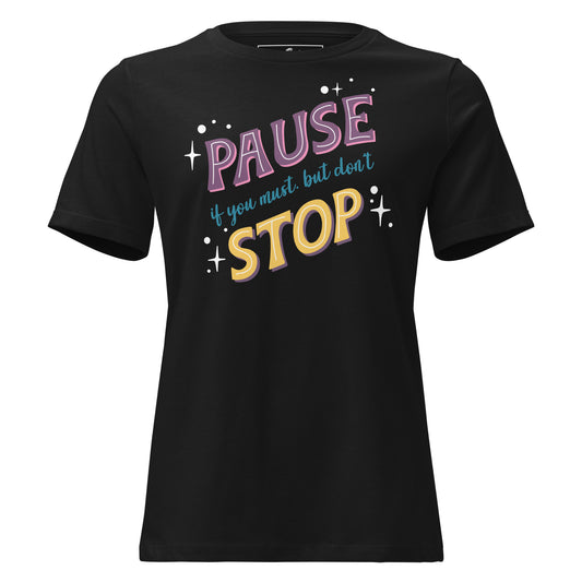 Pause if You Must, But Don’t Stop Black Motivational Women’s T-Shirt