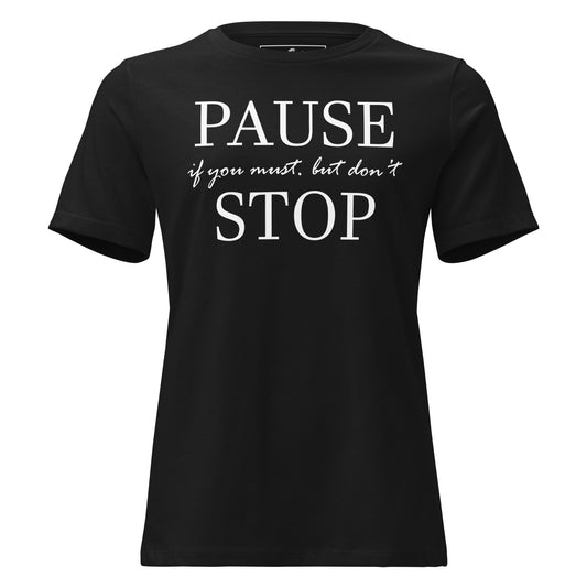 Pause if You Must, But Don’t Stop II Black Motivational Women’s T-Shirt