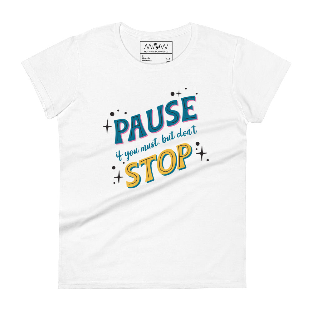 Pause if You Must, But Don’t Stop Women’s Motivational White T-Shirt