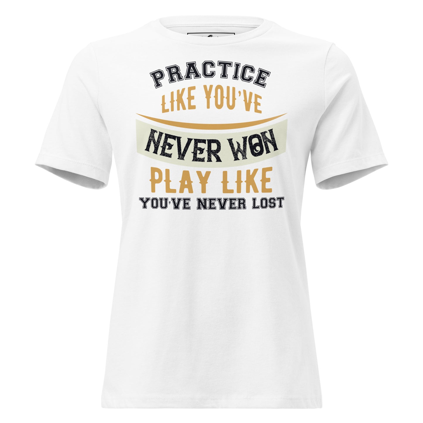 Practice Like You Never Won, Play Like You Never Lost White Motivational Women’s T-Shirt