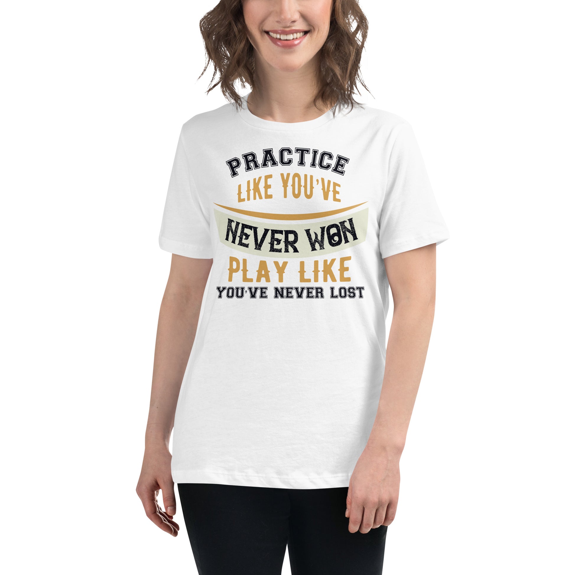 Practice Like You Never Won, Play Like You Never Lost White Motivational Women’s T-Shirt Lifestyle