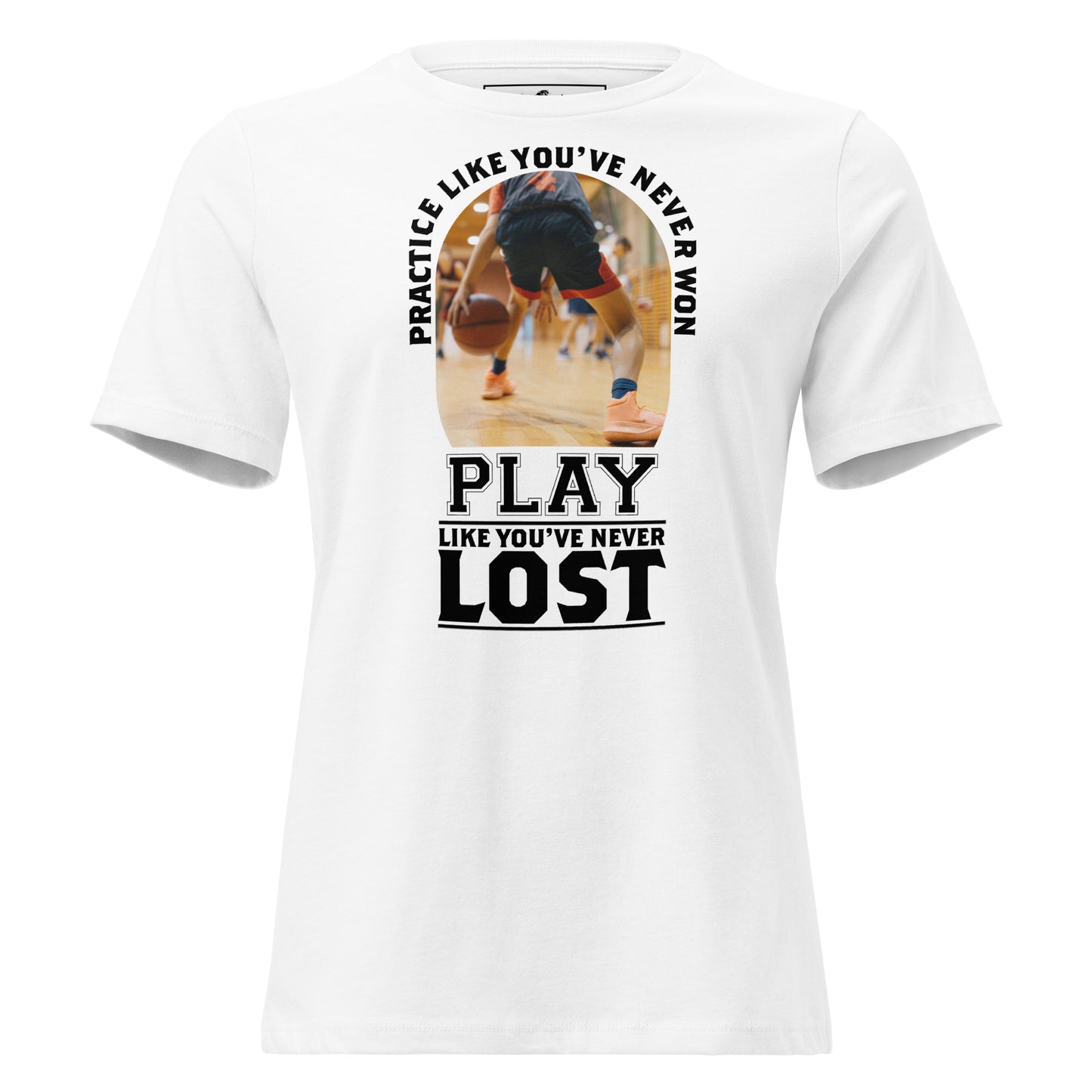 Practice Like You've Never Won Basketball White Motivational Women’s T-Shirt