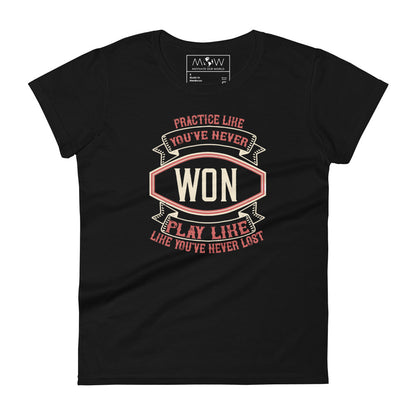 "Practice Like You’ve Never Won, Play Like You’ve Never Lost" Women’s Motivational Black T-Shirt