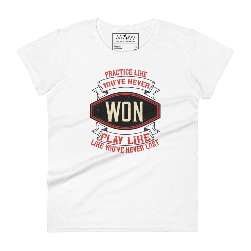 "Practice Like You’ve Never Won, Play Like You’ve Never Lost" Women’s Motivational White T-Shirt