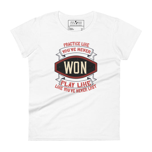 "Practice Like You’ve Never Won, Play Like You’ve Never Lost" Women’s Motivational White T-Shirt