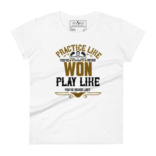 "Practice Like You’ve Won" Women’s Motivational White T-Shirt
