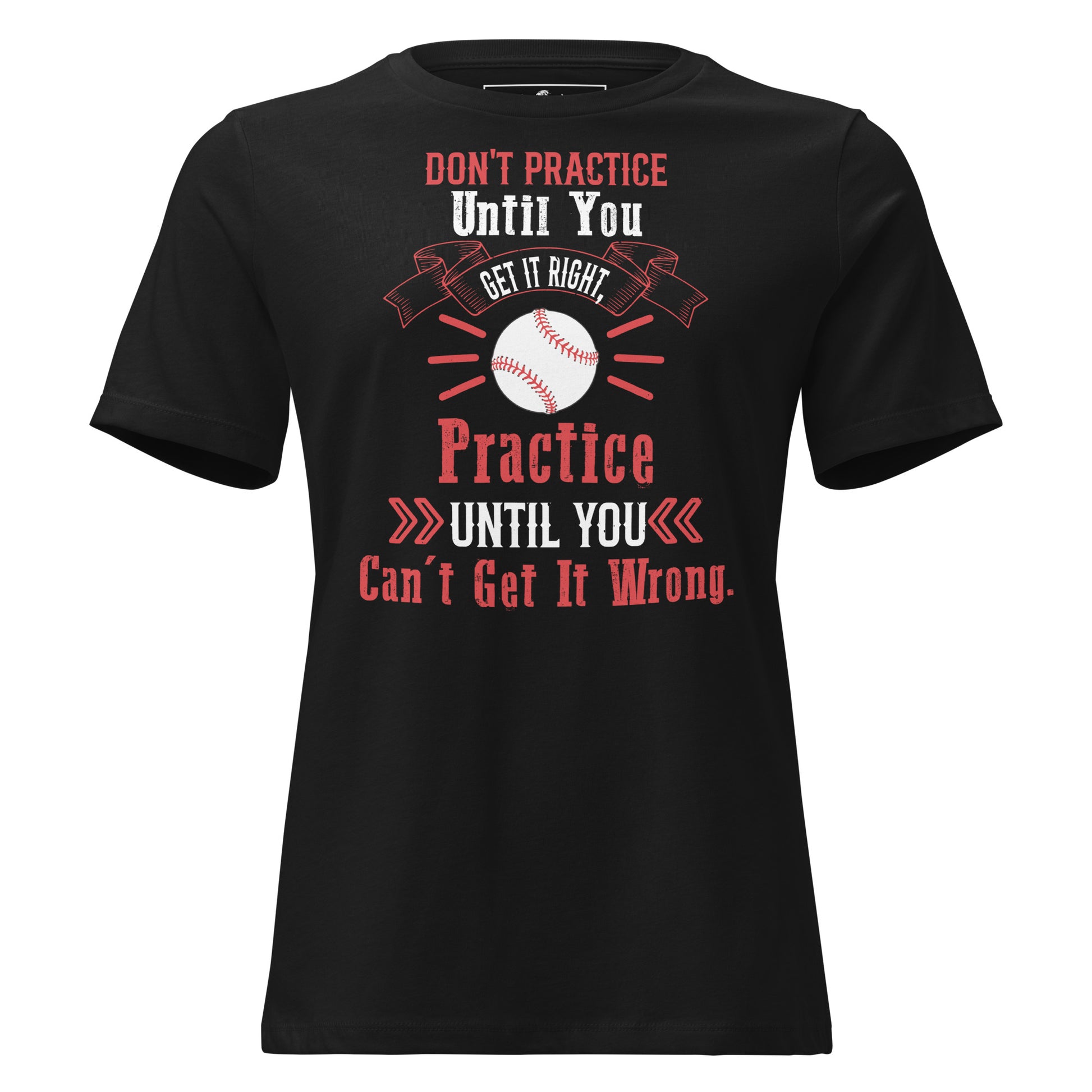 Practice Until You Can't Get It Wrong Baseball Black Motivational Women’s T-Shirt