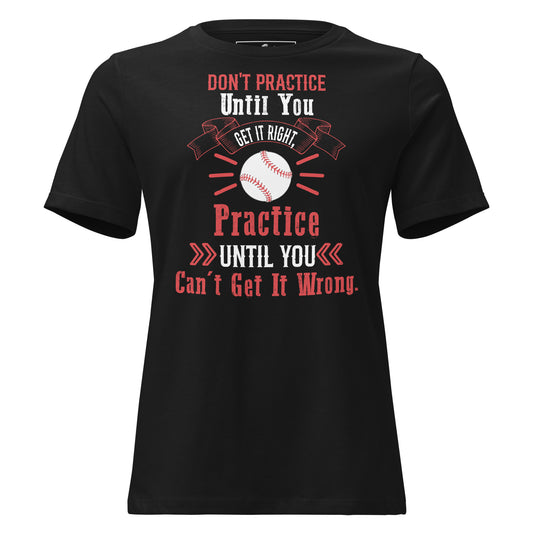 Practice Until You Can't Get It Wrong Baseball Black Motivational Women’s T-Shirt