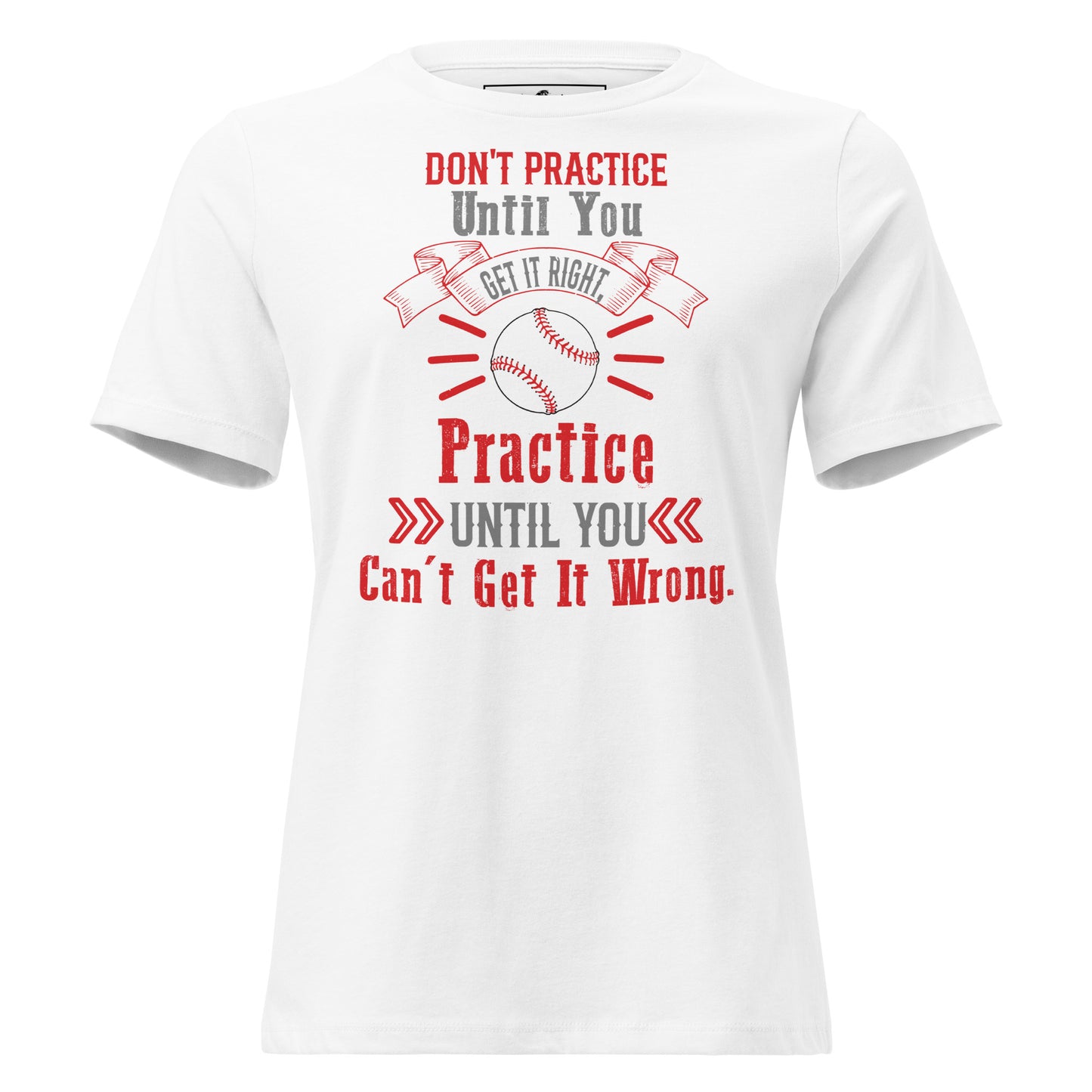 Practice Until You Can't Get It Wrong Baseball White Motivational Women’s T-Shirt