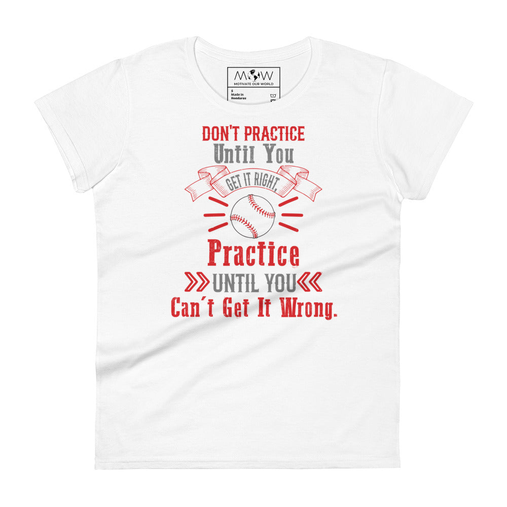 Practice Until You Can’t Get It Wrong Baseball Women’s Motivational White T-Shirt