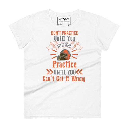 Practice Until You Can’t Get It Wrong Football Women’s Motivational White T-Shirt