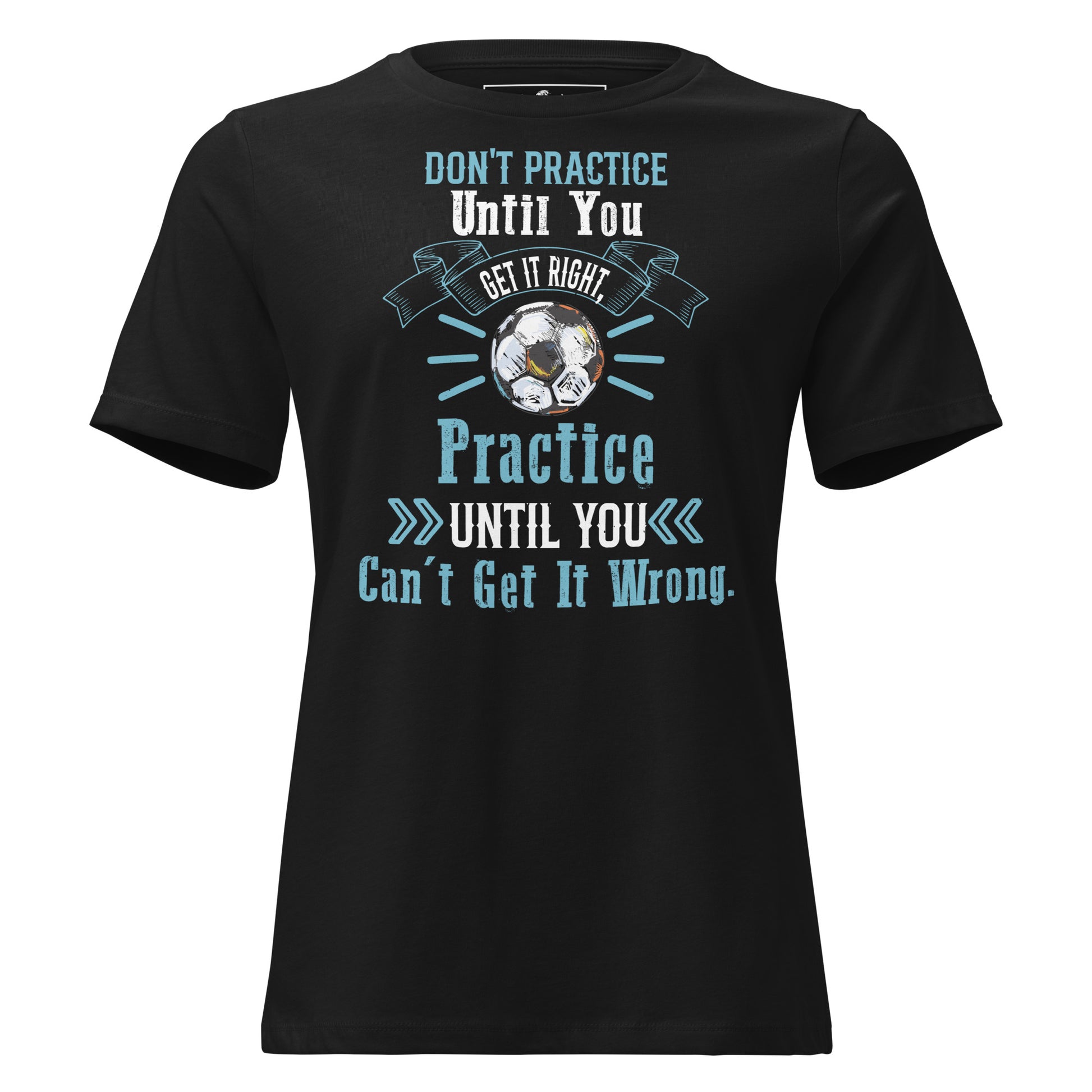 Practice Until You Can't Get It Wrong Soccer Black Motivational Women’s T-Shirt
