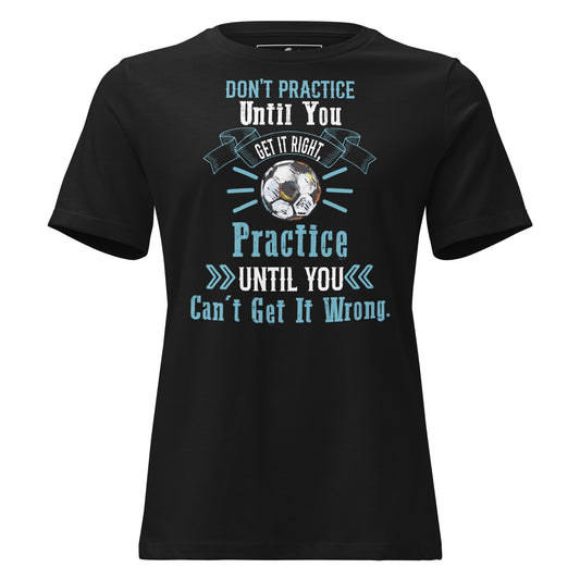 Practice Until You Can't Get It Wrong Soccer Black Motivational Women’s T-Shirt