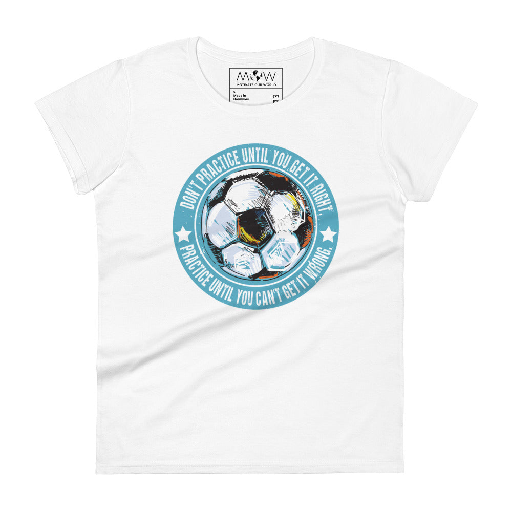 Practice Until You Can’t Get It Wrong Soccer Circle Women’s Motivational White T-Shirt
