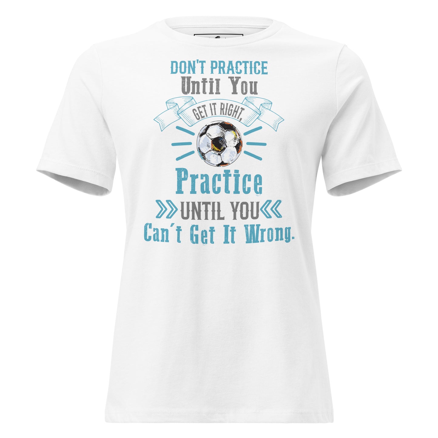 Practice Until You Can't Get It Wrong Soccer White Motivational Women’s T-Shirt