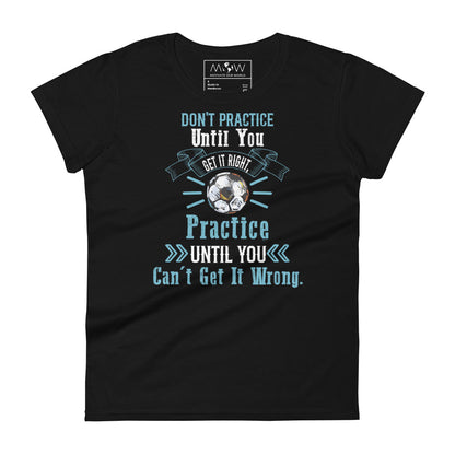 Practice Until You Can’t Get It Wrong Soccer Women’s Motivational Black T-Shirt