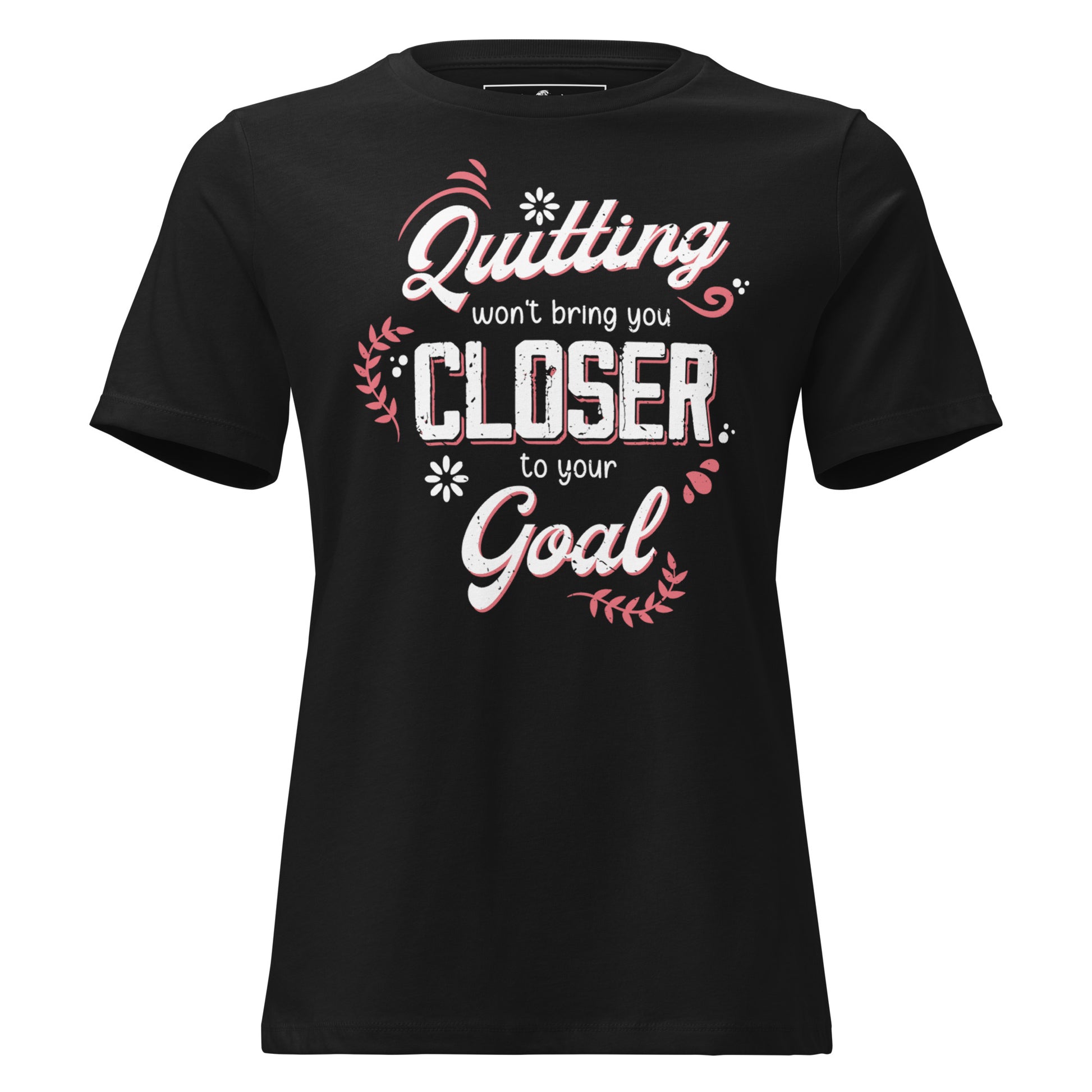 Quitting Won't Bring You Closer Black Motivational Women’s T-Shirt