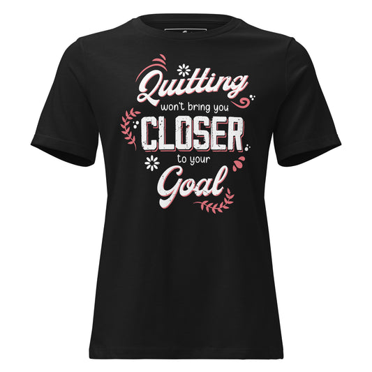 Quitting Won't Bring You Closer Black Motivational Women’s T-Shirt
