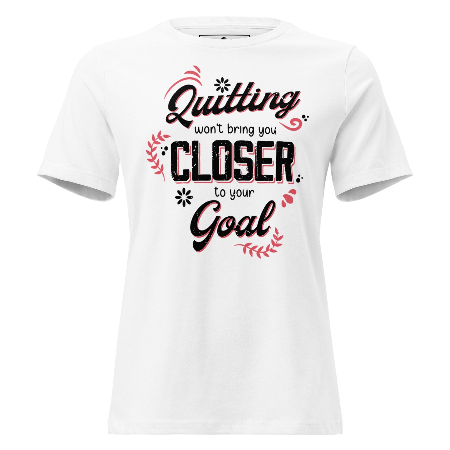 Quitting Won't Bring You Closer White Motivational Women’s T-Shirt