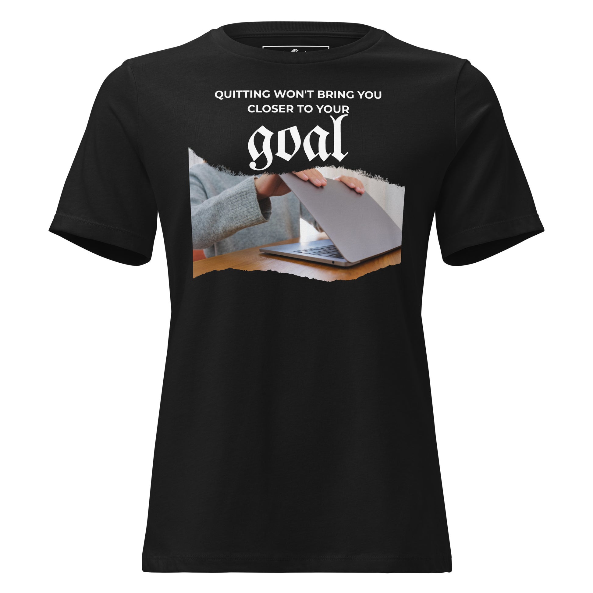 Quitting Won’t Bring You Closer to Your Goal Black Motivational Women’s T-Shirt