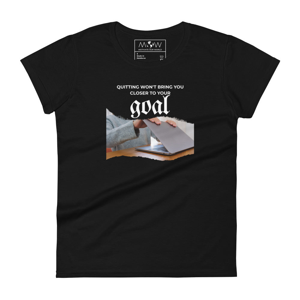 Quitting Won’t Bring You Closer to Your Goal Women’s Motivational Black T-Shirt
