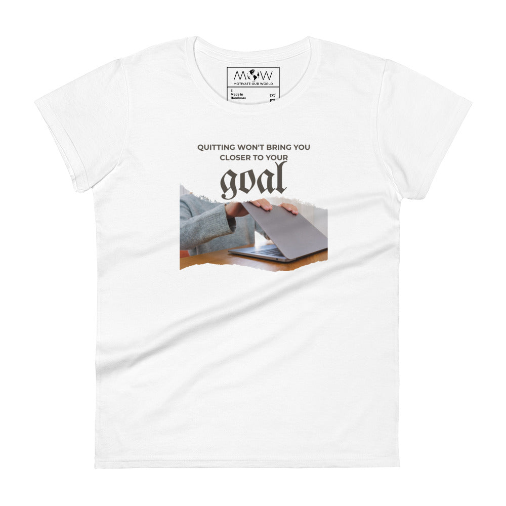 Quitting Won’t Bring You Closer to Your Goal Women’s Motivational White T-Shirt