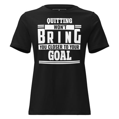 Quitting Won't Get You Closer to Your Goal Black Motivational Women’s T-Shirt