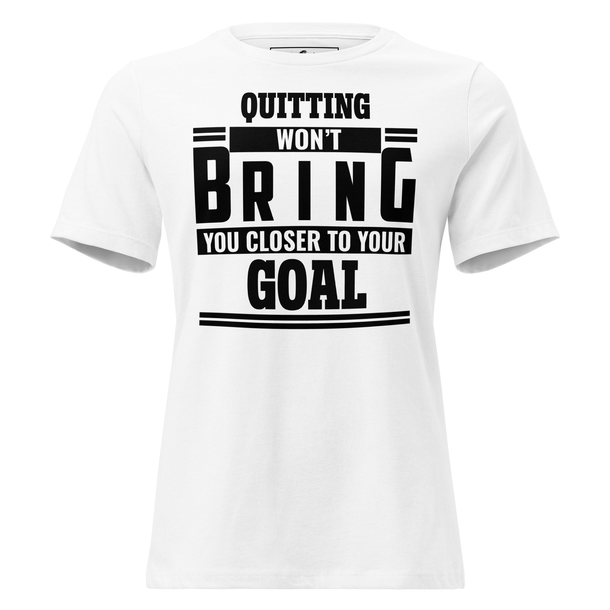 Quitting Won't Get You Closer to Your Goal White Motivational Women’s T-Shirt