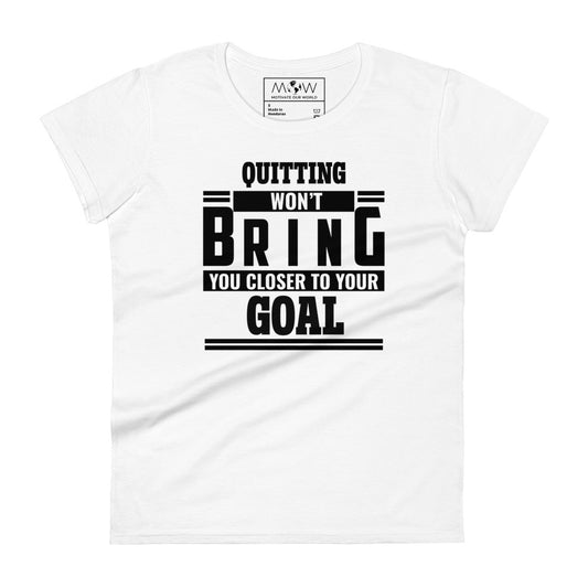 Quitting Won't Get You Closer to Your Goal Women’s Motivational White T-Shirt