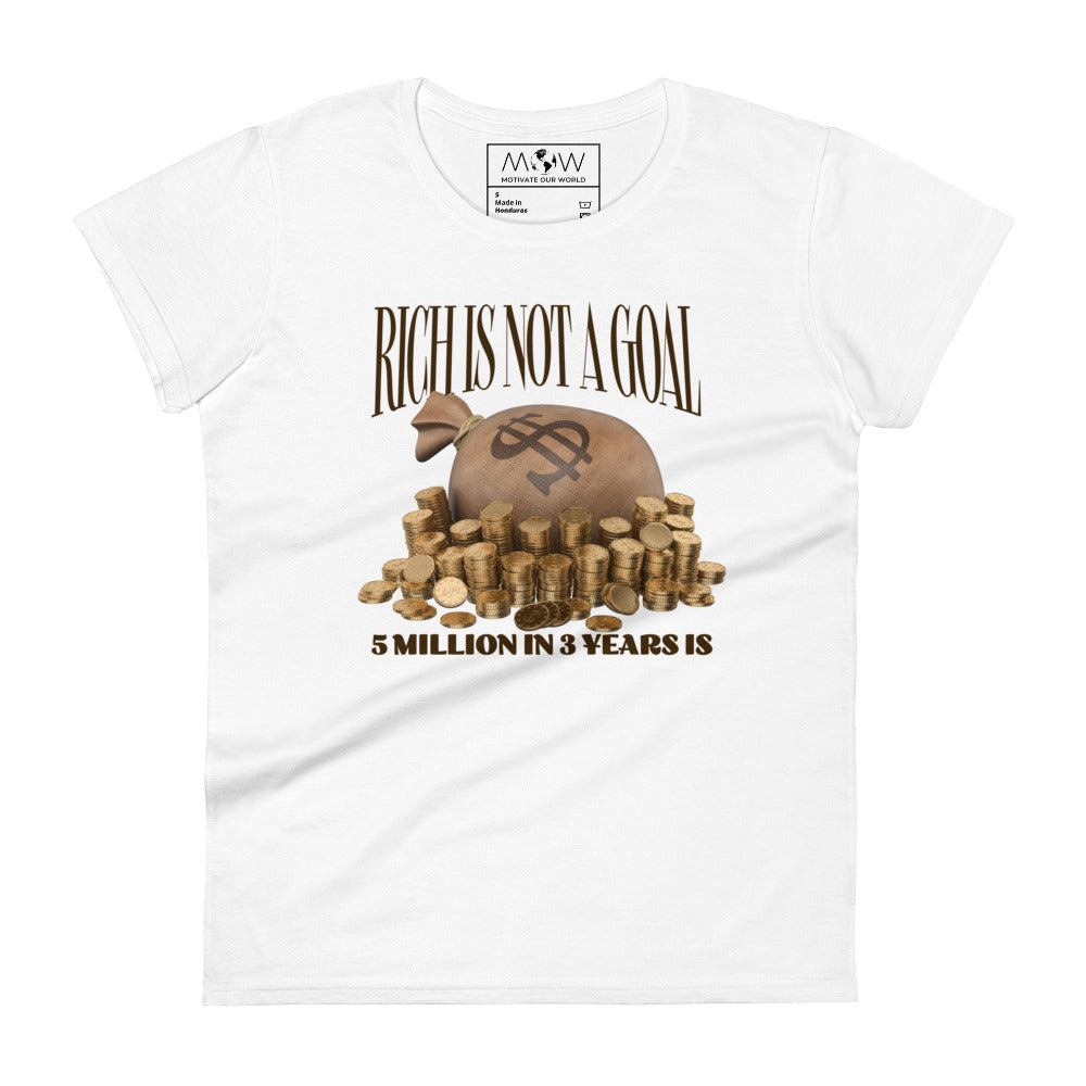 Rich is Not a Goal: 5 Million in 3 Years Is Women’s Motivational White T-Shirt