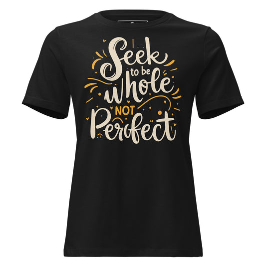 Seek to Be Whole Not Perfect - Typography Edition Black Motivational Women’s T-Shirt
