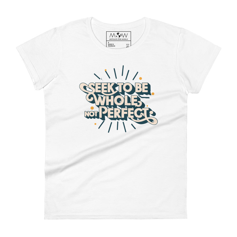 Seek to Be Whole, Not Perfect Women’s Motivational White T-Shirt