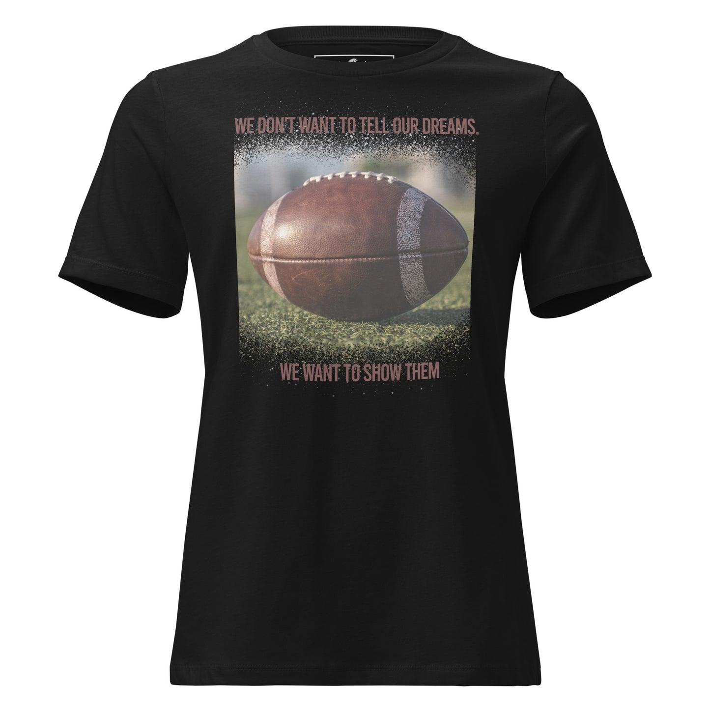 Show Our Dreams Football Black Motivational Women’s T-Shirt