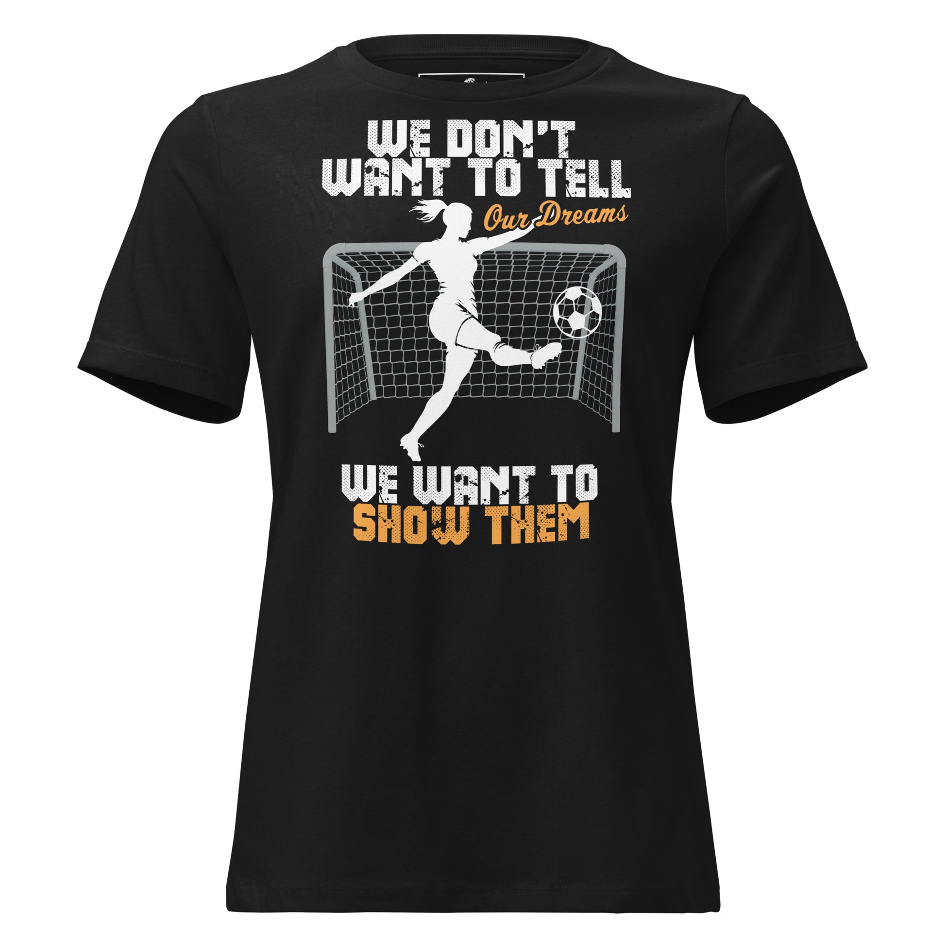 Show Our Dreams Soccer Goal Black Motivational Women’s T-Shirt