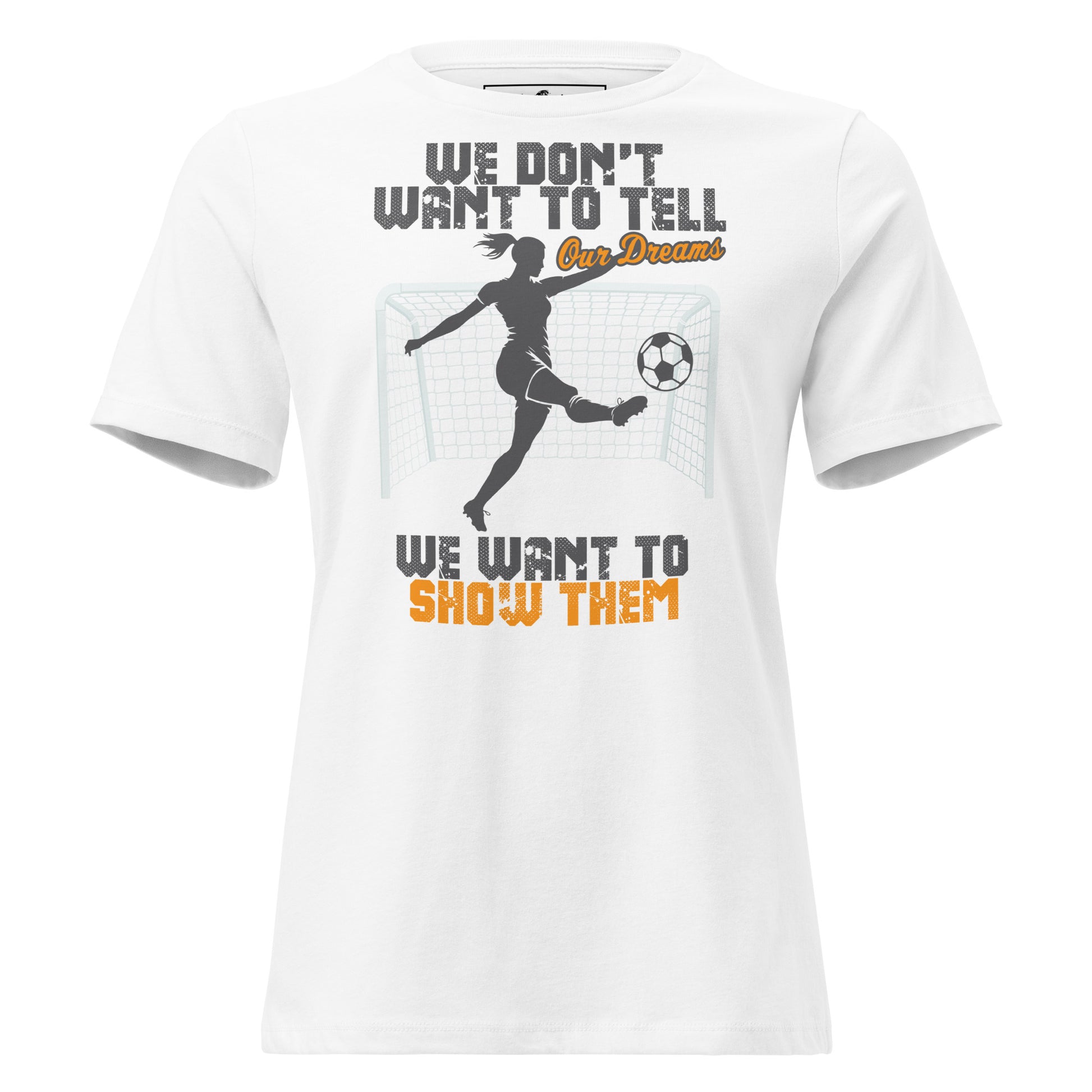 Show Our Dreams Soccer Goal White Motivational Women’s T-Shirt